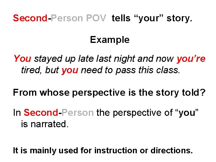 Second-Person POV tells “your” story. Example You stayed up late last night and now