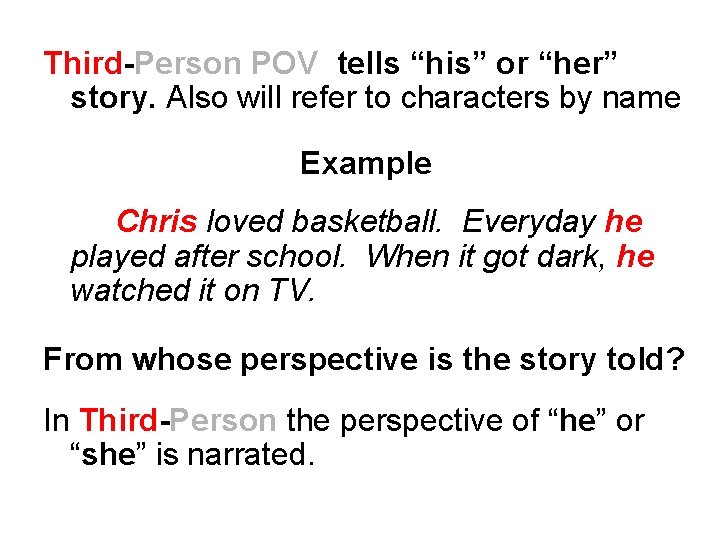 Third-Person POV tells “his” or “her” story. Also will refer to characters by name