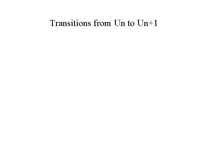 Transitions from Un to Un+1 
