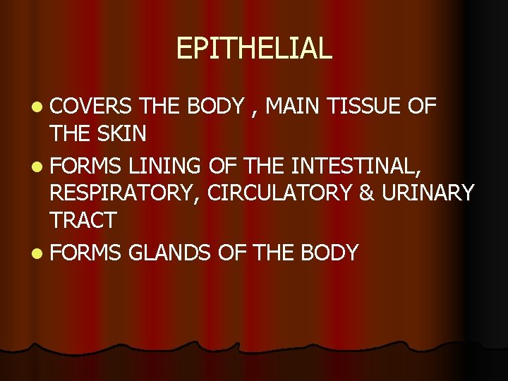 EPITHELIAL l COVERS THE BODY , MAIN TISSUE OF THE SKIN l FORMS LINING