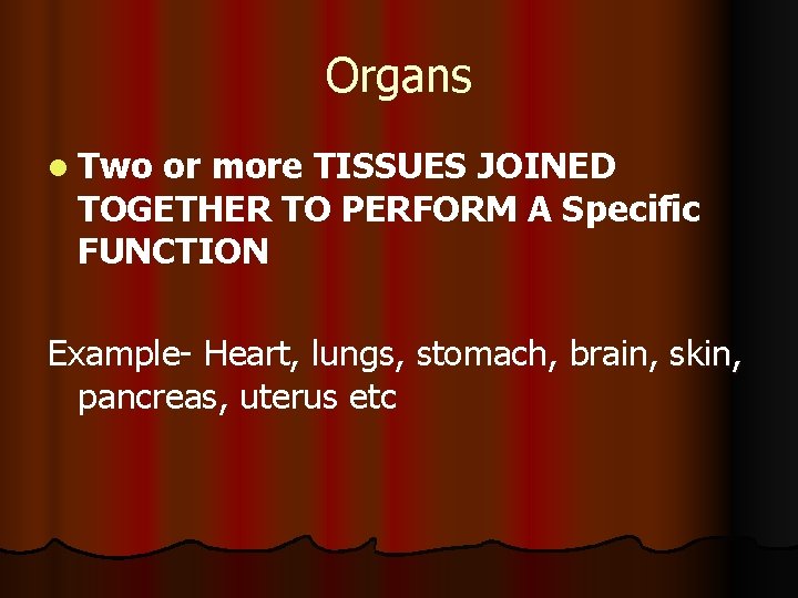 Organs l Two or more TISSUES JOINED TOGETHER TO PERFORM A Specific FUNCTION Example-