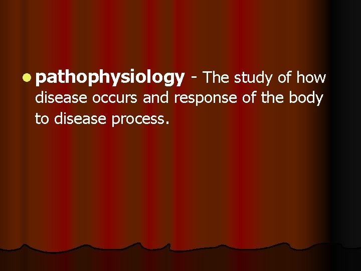 l pathophysiology - The study of how disease occurs and response of the body