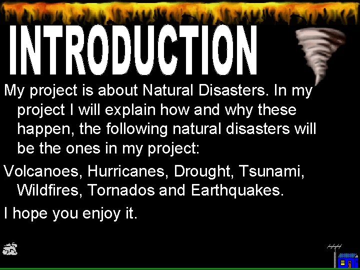 My project is about Natural Disasters. In my project I will explain how and