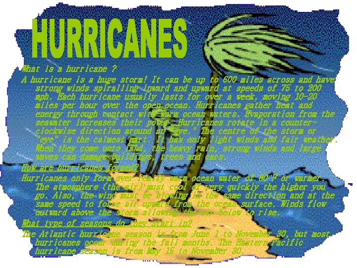 What is a hurricane ? A hurricane is a huge storm! It can be