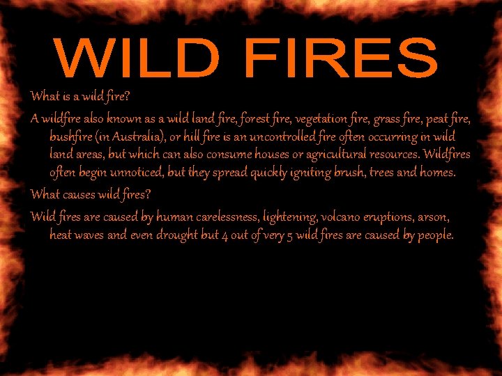 What is a wild fire? A wildfire also known as a wild land fire,