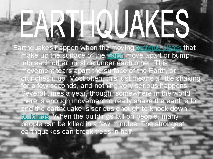 Earthquakes happen when the moving tectonic plates that make up the surface of the