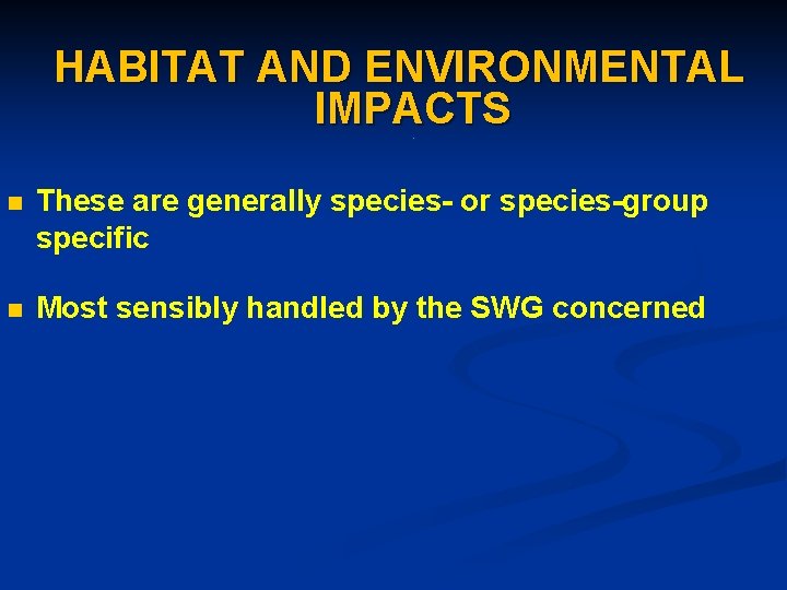 HABITAT AND ENVIRONMENTAL IMPACTS. n These are generally species- or species-group specific n Most