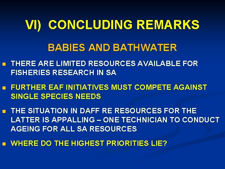 VI) CONCLUDING REMARKS BABIES AND BATHWATER n THERE ARE LIMITED RESOURCES AVAILABLE FOR FISHERIES