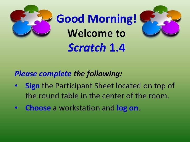 Good Morning! Welcome to Scratch 1. 4 Please complete the following: • Sign the