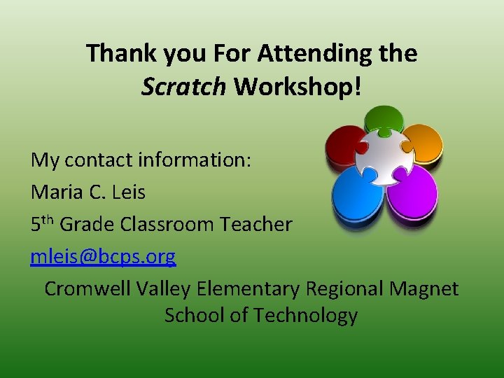 Thank you For Attending the Scratch Workshop! My contact information: Maria C. Leis 5