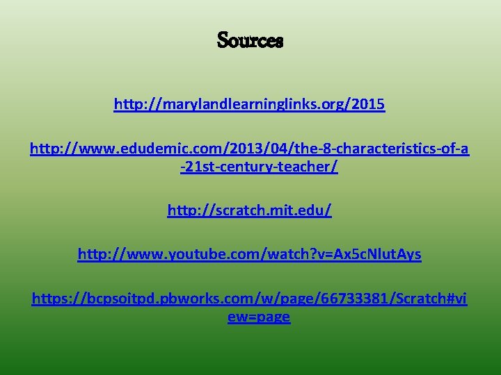 Sources http: //marylandlearninglinks. org/2015 http: //www. edudemic. com/2013/04/the-8 -characteristics-of-a -21 st-century-teacher/ http: //scratch. mit.