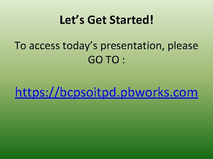 Let’s Get Started! To access today’s presentation, please GO TO : https: //bcpsoitpd. pbworks.