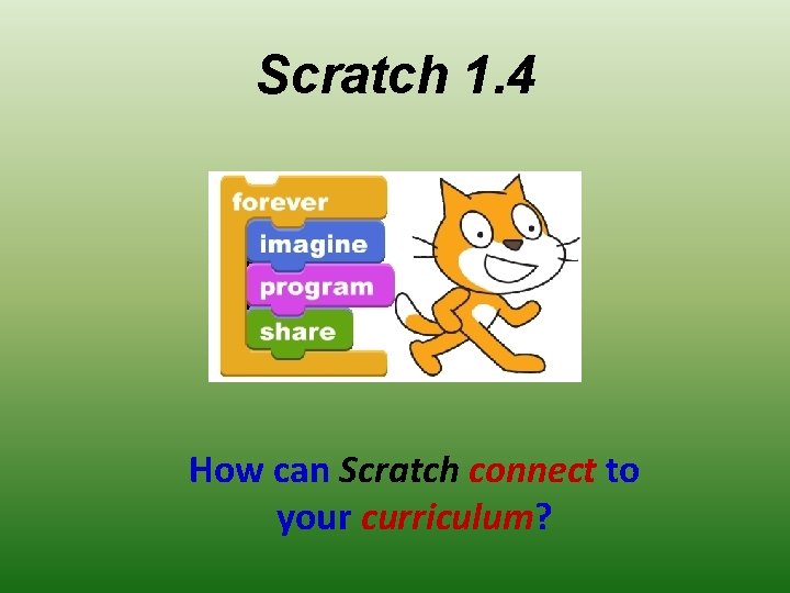 Scratch 1. 4 How can Scratch connect to your curriculum? 