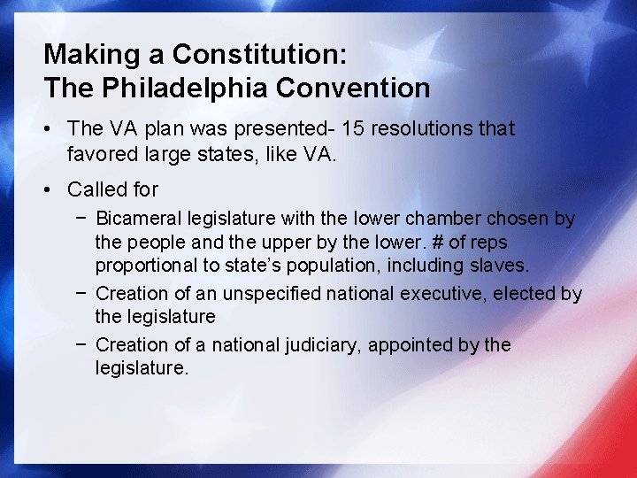 Making a Constitution: The Philadelphia Convention • The VA plan was presented- 15 resolutions