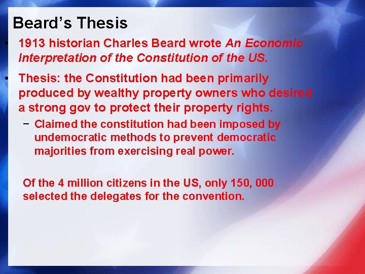 Beard’s Thesis • 1913 historian Charles Beard wrote An Economic Interpretation of the Constitution