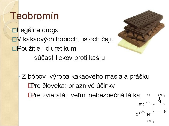 Teobromín �Legálna droga �V kakaových bôboch, listoch čaju �Použitie : diuretikum súčasť liekov proti