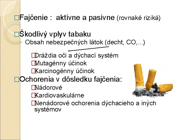 �Fajčenie : aktívne a pasívne (rovnaké riziká) �Škodlivý vplyv tabaku ◦ Obsah nebezpečných látok