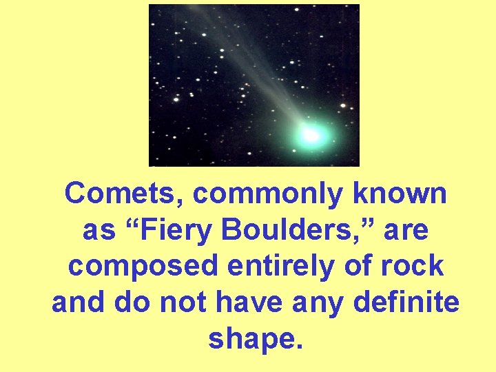 Comets, commonly known as “Fiery Boulders, ” are composed entirely of rock and do