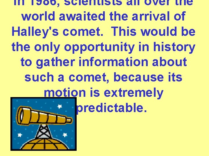 In 1986, scientists all over the world awaited the arrival of Halley's comet. This