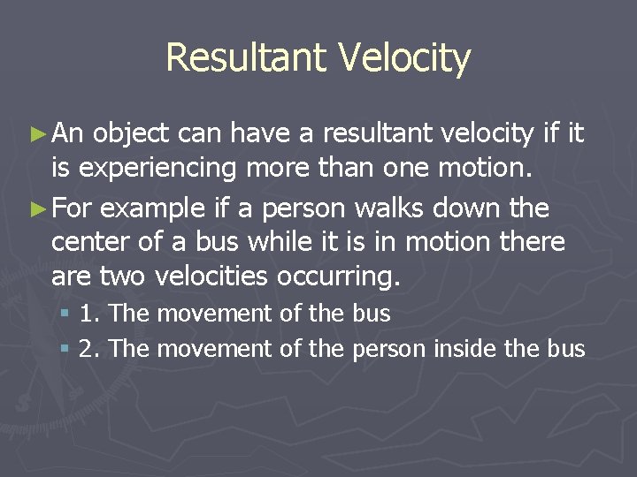 Resultant Velocity ► An object can have a resultant velocity if it is experiencing