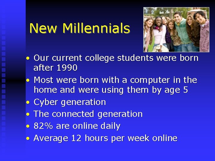 New Millennials • Our current college students were born after 1990 • Most were