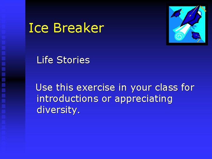 Ice Breaker Life Stories Use this exercise in your class for introductions or appreciating