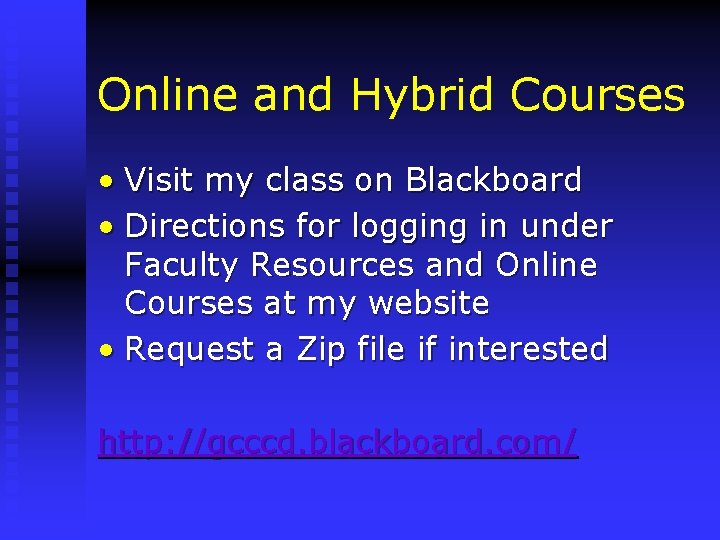 Online and Hybrid Courses • Visit my class on Blackboard • Directions for logging