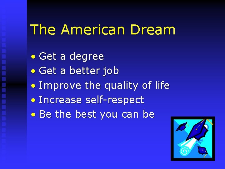 The American Dream • Get a degree • Get a better job • Improve