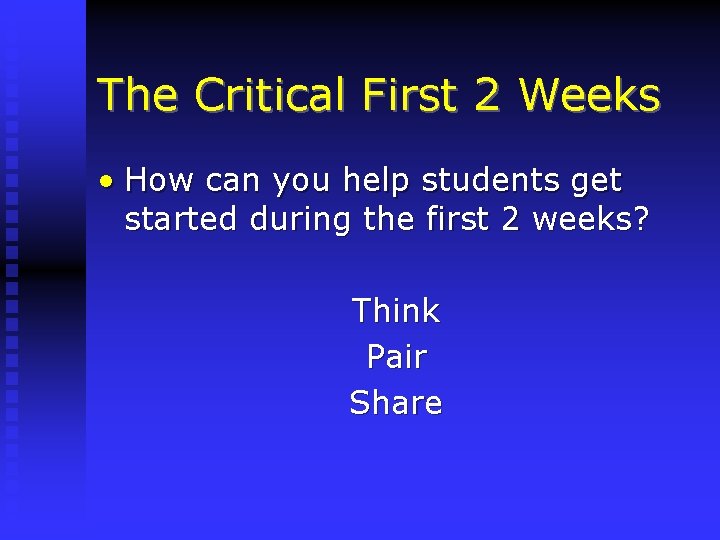 The Critical First 2 Weeks • How can you help students get started during