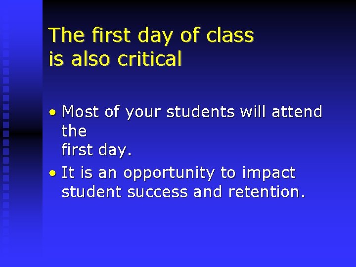 The first day of class is also critical • Most of your students will