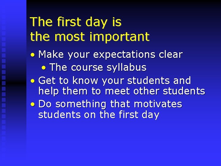 The first day is the most important • Make your expectations clear • The