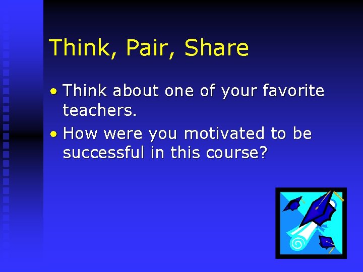 Think, Pair, Share • Think about one of your favorite teachers. • How were