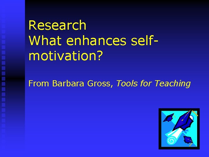 Research What enhances selfmotivation? From Barbara Gross, Tools for Teaching 