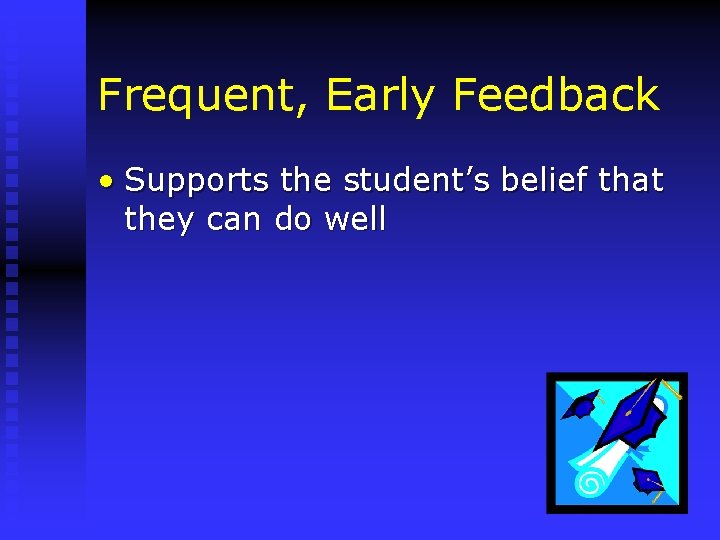 Frequent, Early Feedback • Supports the student’s belief that they can do well 