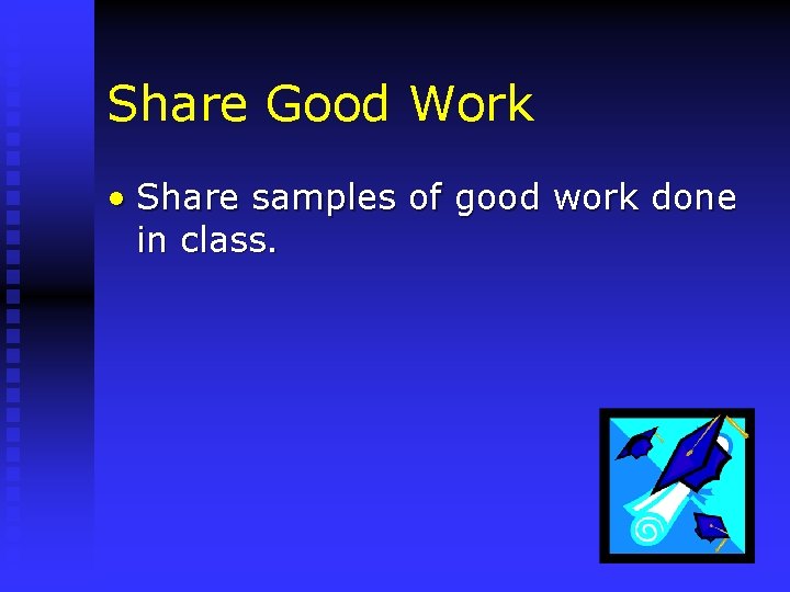 Share Good Work • Share samples of good work done in class. 