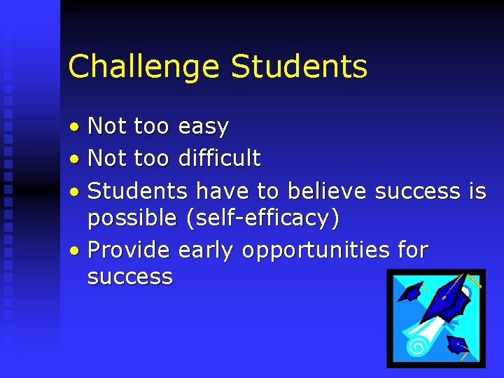 Challenge Students • Not too easy • Not too difficult • Students have to