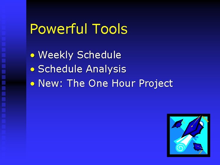 Powerful Tools • Weekly Schedule • Schedule Analysis • New: The One Hour Project
