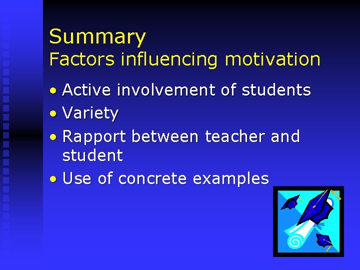 Summary Factors influencing motivation • Active involvement of students • Variety • Rapport between