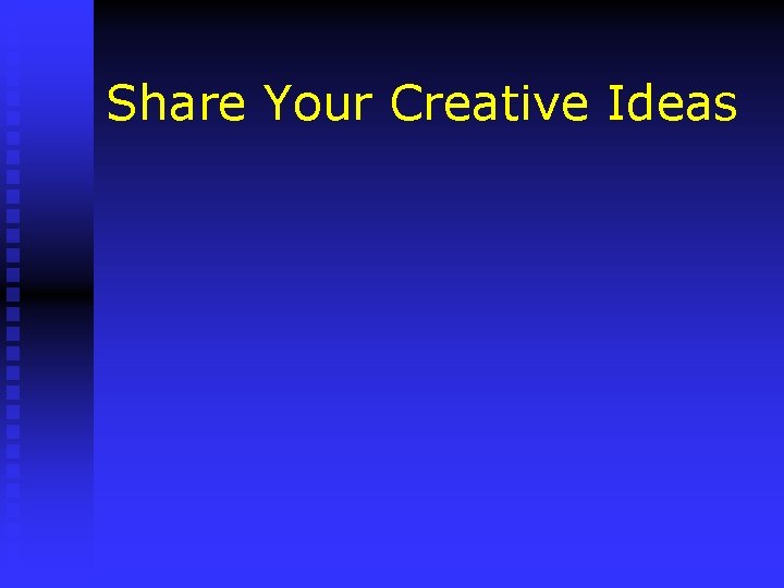 Share Your Creative Ideas 