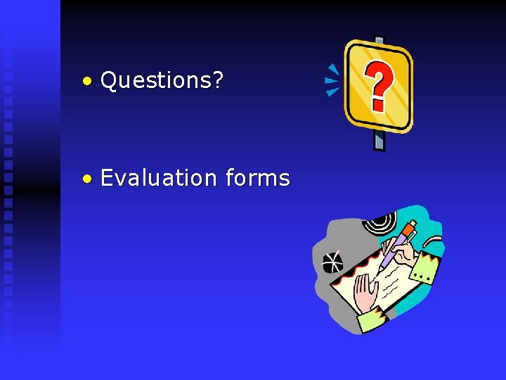  • Questions? • Evaluation forms 