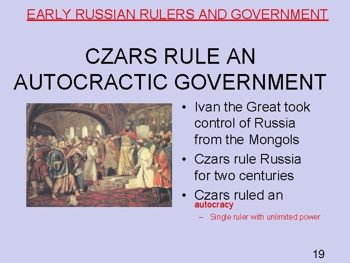 EARLY RUSSIAN RULERS AND GOVERNMENT CZARS RULE AN AUTOCRACTIC GOVERNMENT • Ivan the Great