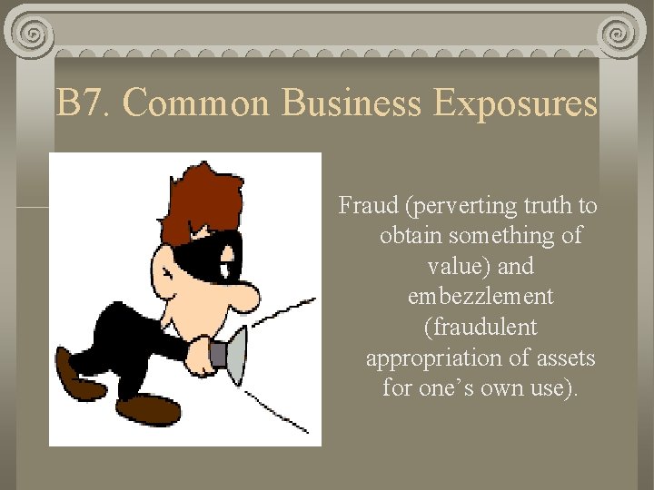 B 7. Common Business Exposures Fraud (perverting truth to obtain something of value) and