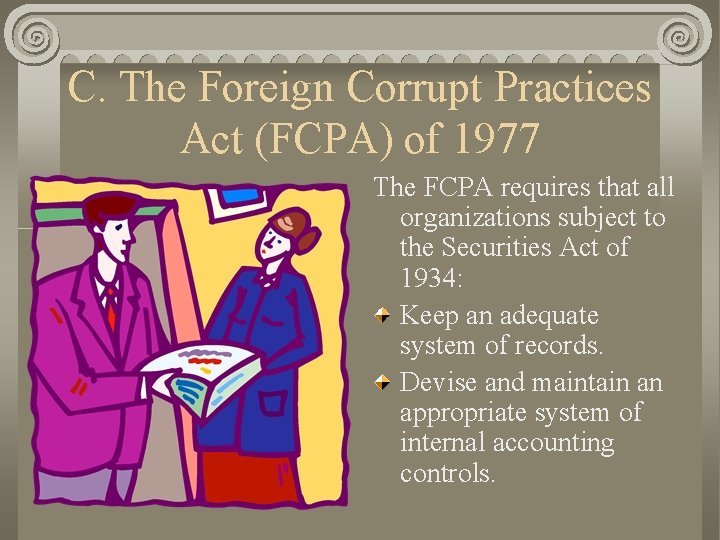 C. The Foreign Corrupt Practices Act (FCPA) of 1977 The FCPA requires that all