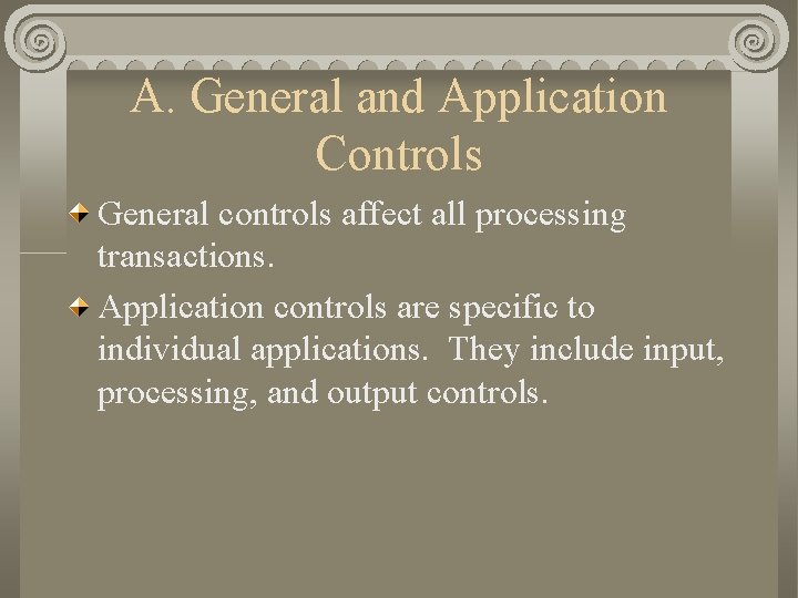 A. General and Application Controls General controls affect all processing transactions. Application controls are