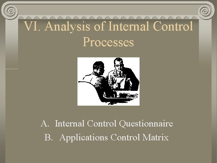 VI. Analysis of Internal Control Processes A. Internal Control Questionnaire B. Applications Control Matrix