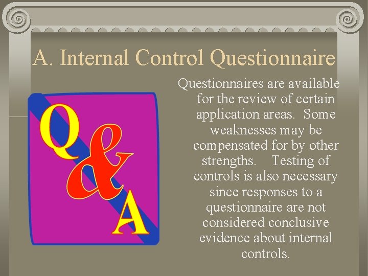 A. Internal Control Questionnaires are available for the review of certain application areas. Some