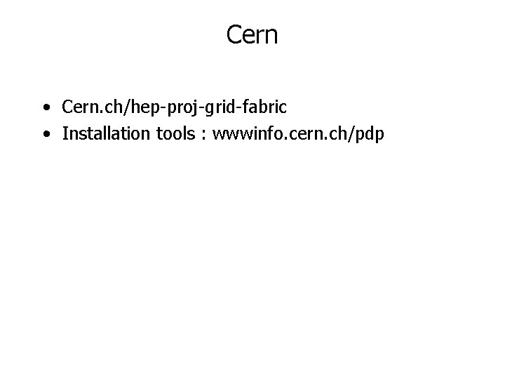 Cern • Cern. ch/hep-proj-grid-fabric • Installation tools : wwwinfo. cern. ch/pdp 