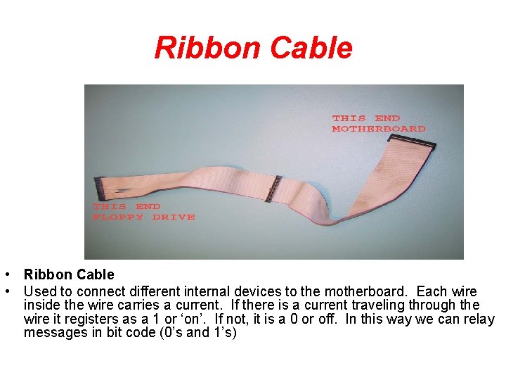 Ribbon Cable • Ribbon Cable • Used to connect different internal devices to the