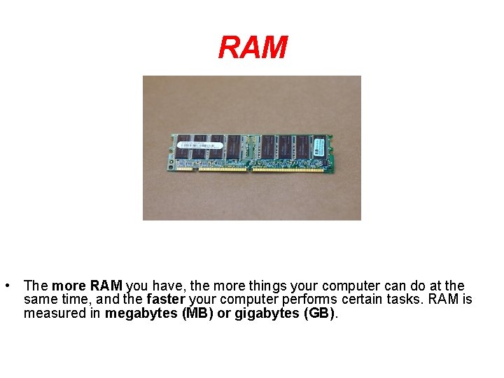 RAM • The more RAM you have, the more things your computer can do