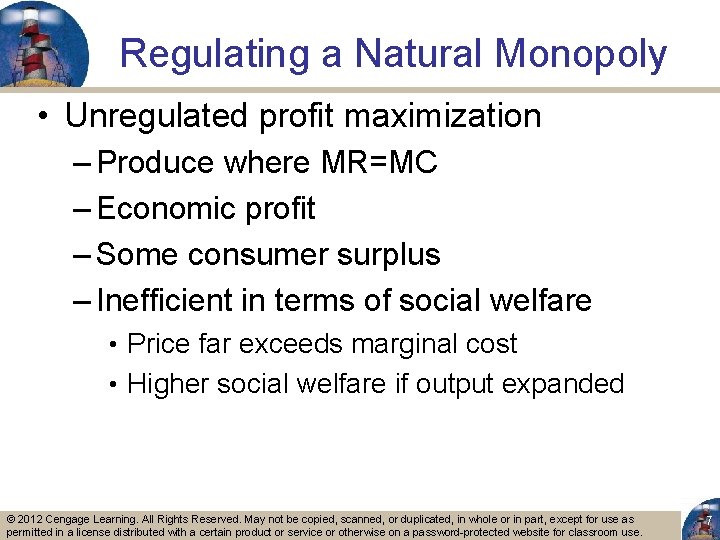 Regulating a Natural Monopoly • Unregulated profit maximization – Produce where MR=MC – Economic